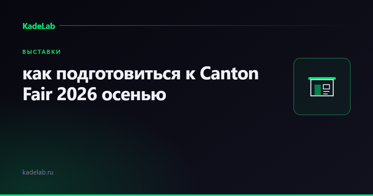 Как подготовиться к Canton Fair 2026 осенью